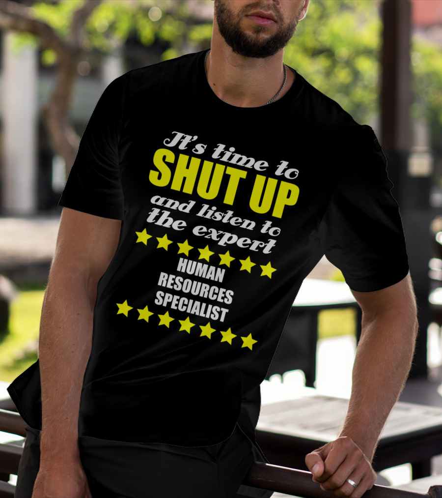 It's Time To Shut Up And Listen To The Expert Human Resources Specialist T-Shirt