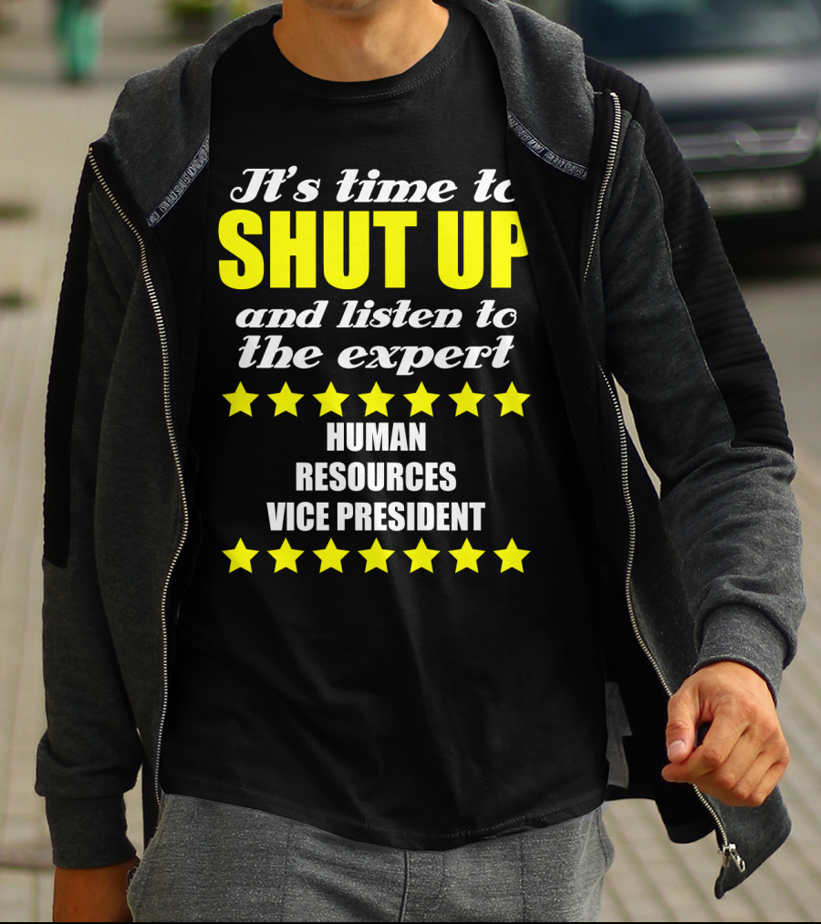 It's Time To Shut Up And Listen To The Expert Human Resources Vice President T-Shirt