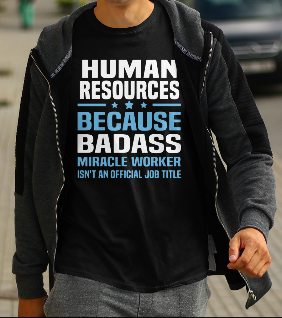 Human Resources Because Badass Miracle Worker Isn't An Official Job Title T-Shirt