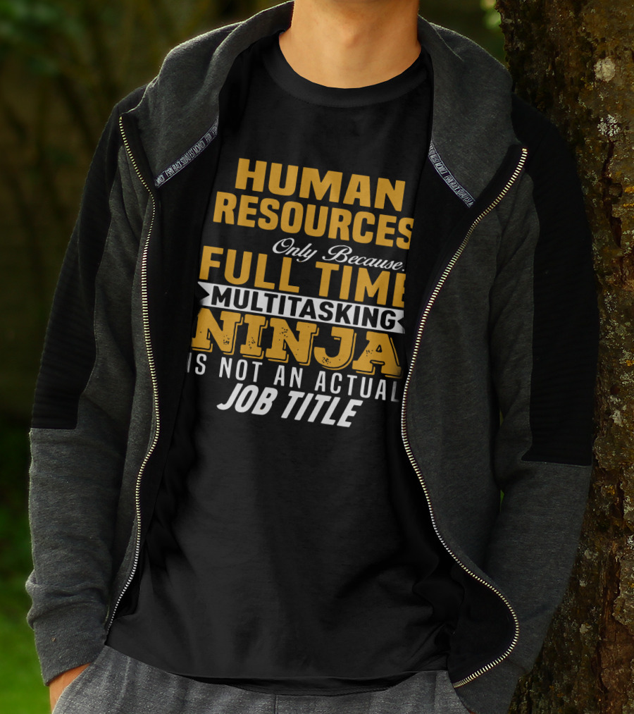 Human Resources Only Because Full Time Multitasking Ninja Is Not An Actual Job Title T-Shirt