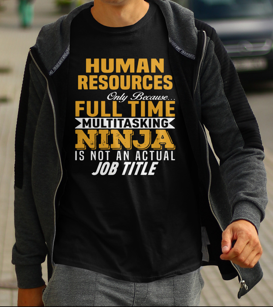 Human Resources Only Because Full Time Multitasking Ninja Is Not An Actual Job Title T-Shirt