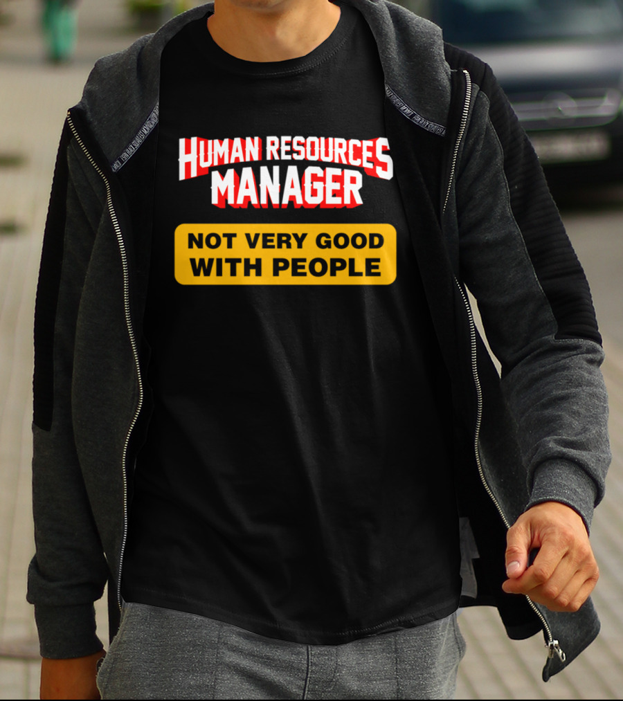 Human Resources Manager Not Very Good With People T-Shirt