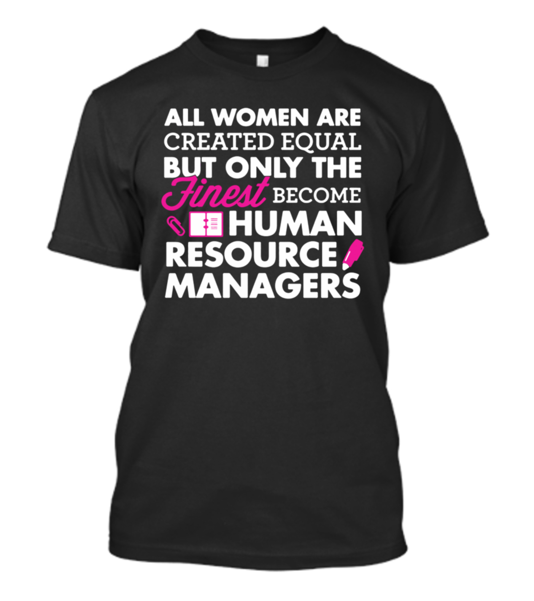 All Women Are Created Equal But Only The Finest Become Human Resource Managers T-Shirt