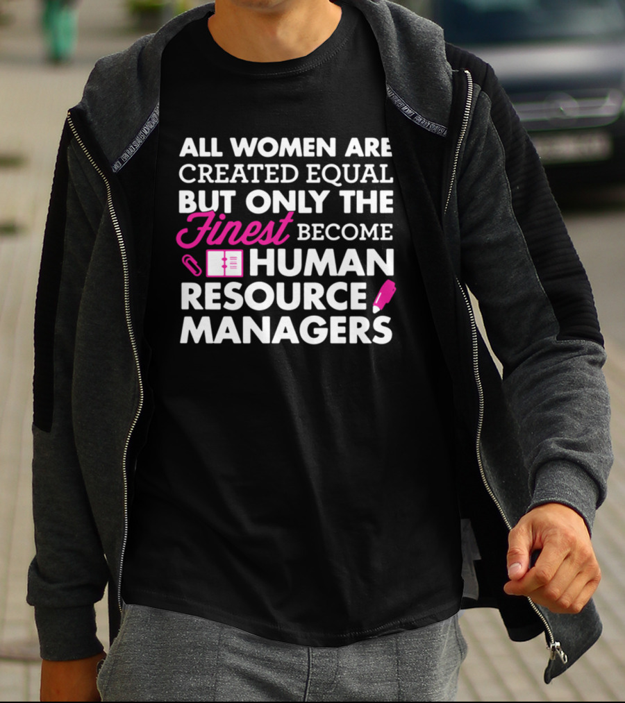 All Women Are Created Equal But Only The Finest Become Human Resource Managers T-Shirt