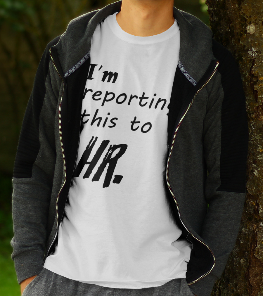 I’m Reporting This To HR T-Shirt
