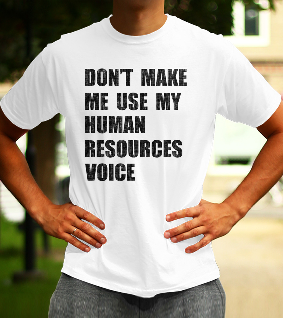 Don't Make Me Use My Human Resources Voice T-Shirt