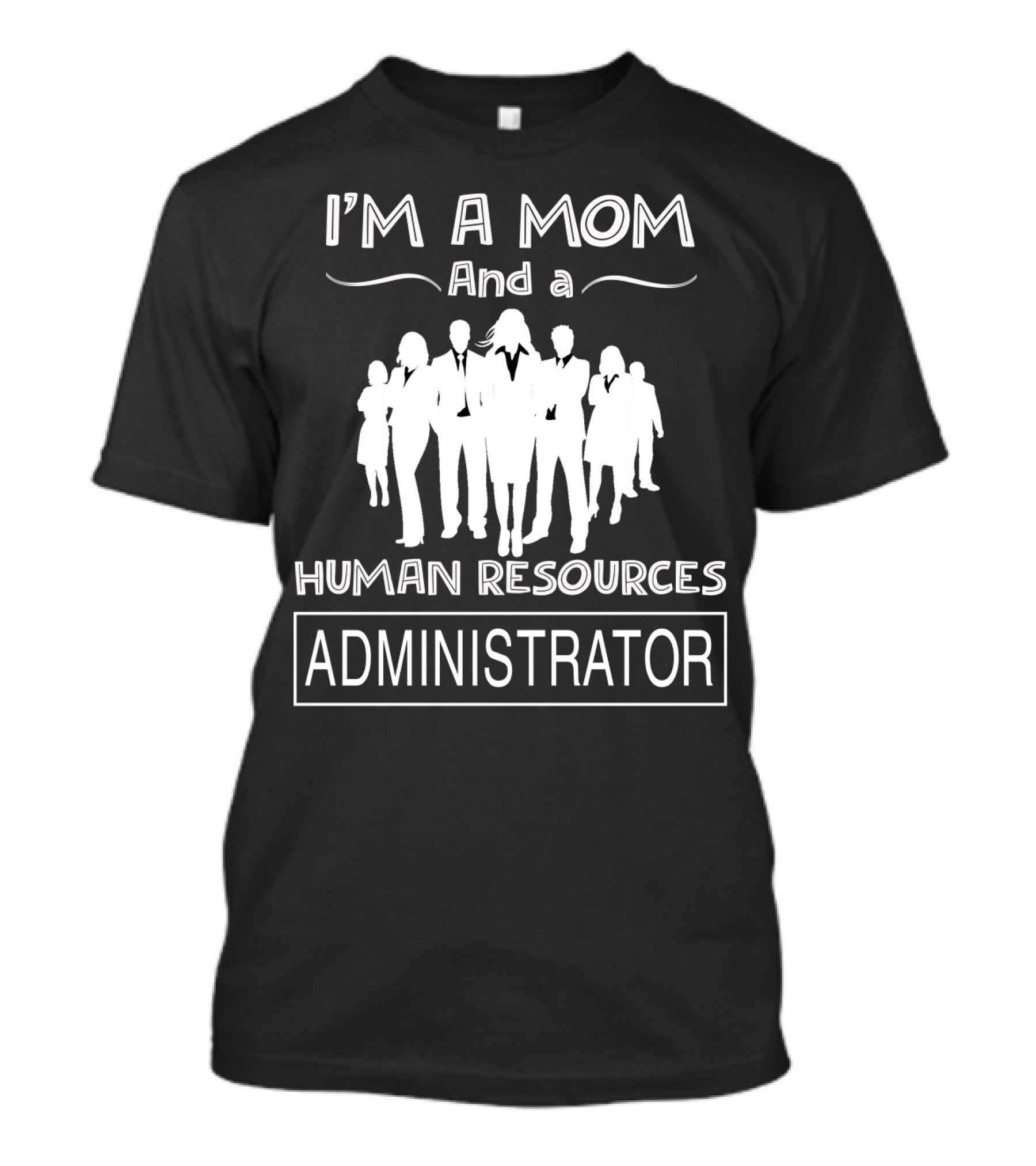 I'm A Mom And A Human Resources Administrator With Professional Silhouette Team T-Shirt