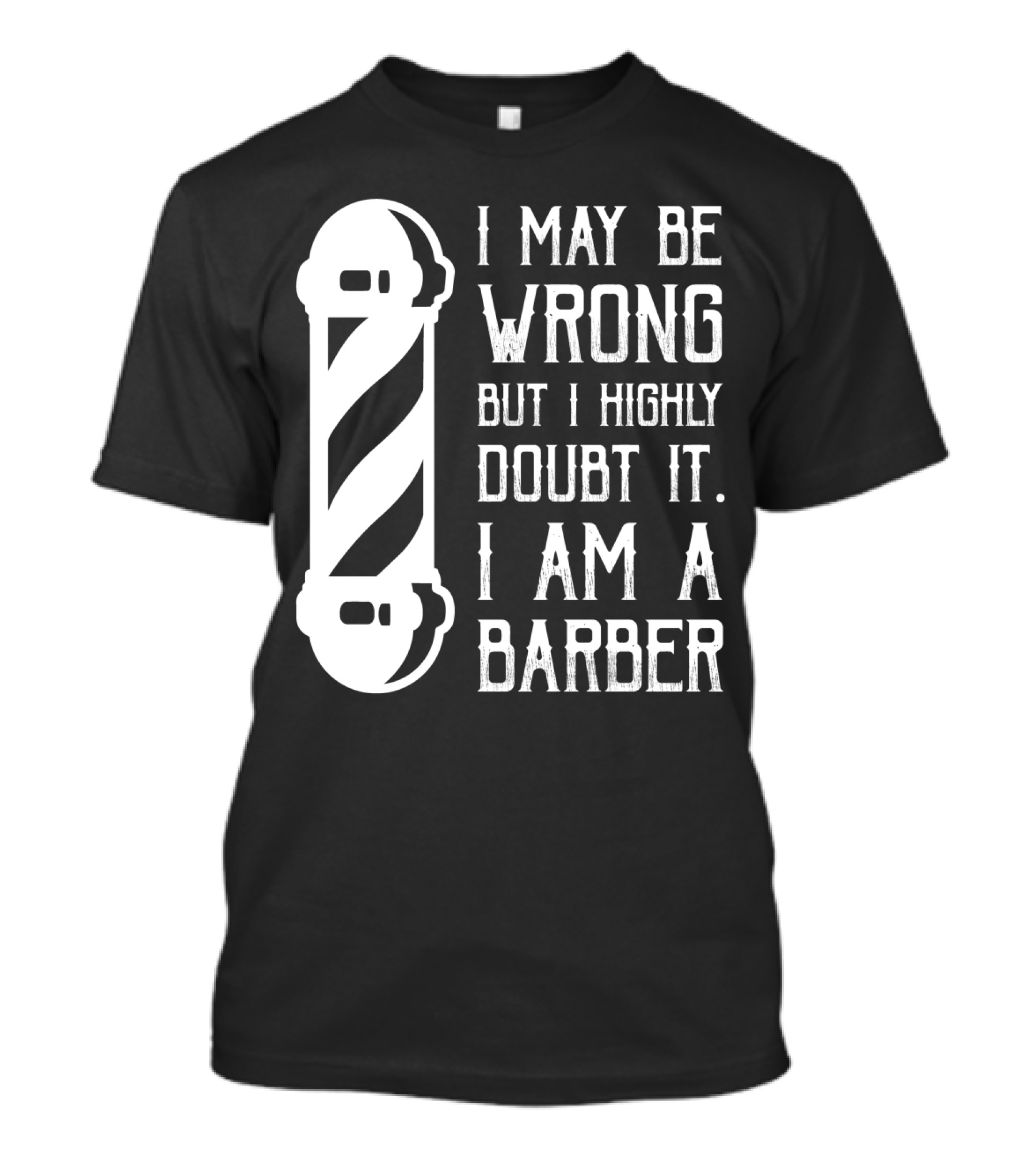 I May Be Wrong But I Highly Doubt It I Am A Barber With Barber Pole T-Shirt