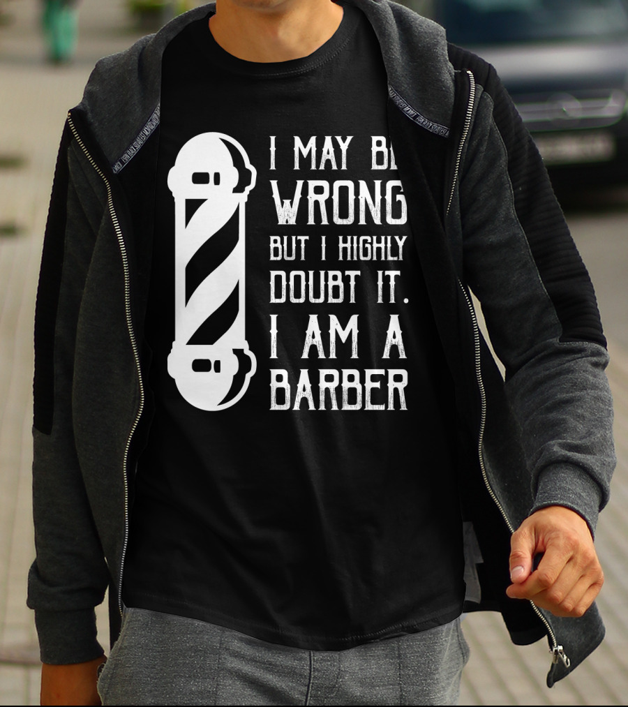 I May Be Wrong But I Highly Doubt It I Am A Barber With Barber Pole T-Shirt