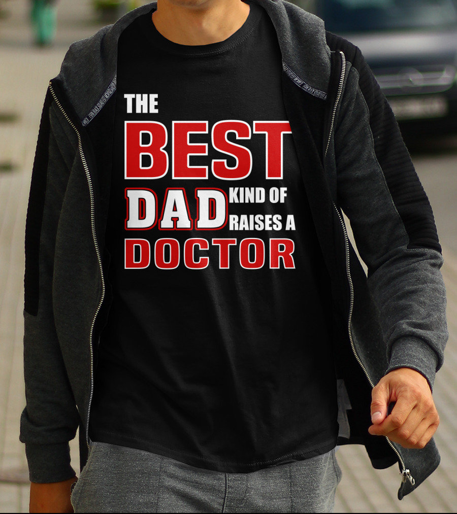 The Best Dad Kind Of Raises A Doctor T-Shirt