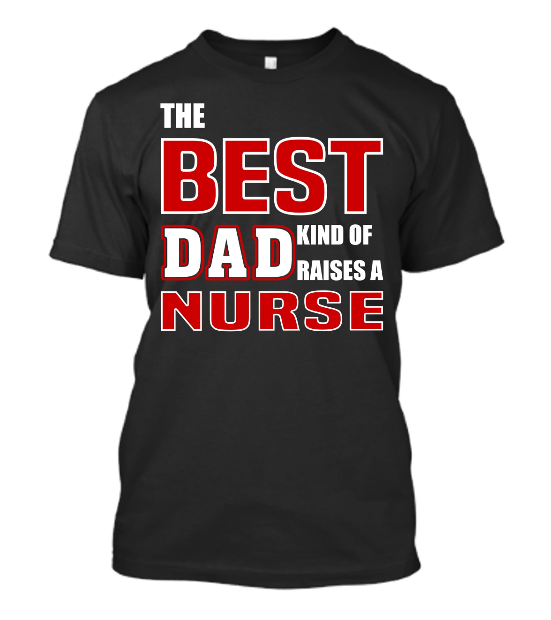 The Best Dad Kind Of Raises A Nurse T-Shirt