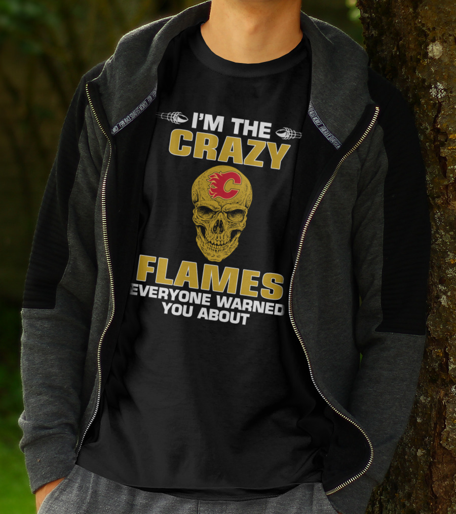 I'm The Crazy Flames Everyone Warned You About Calgary Flames T-Shirt