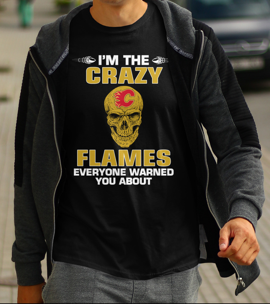 I'm The Crazy Flames Everyone Warned You About Calgary Flames T-Shirt