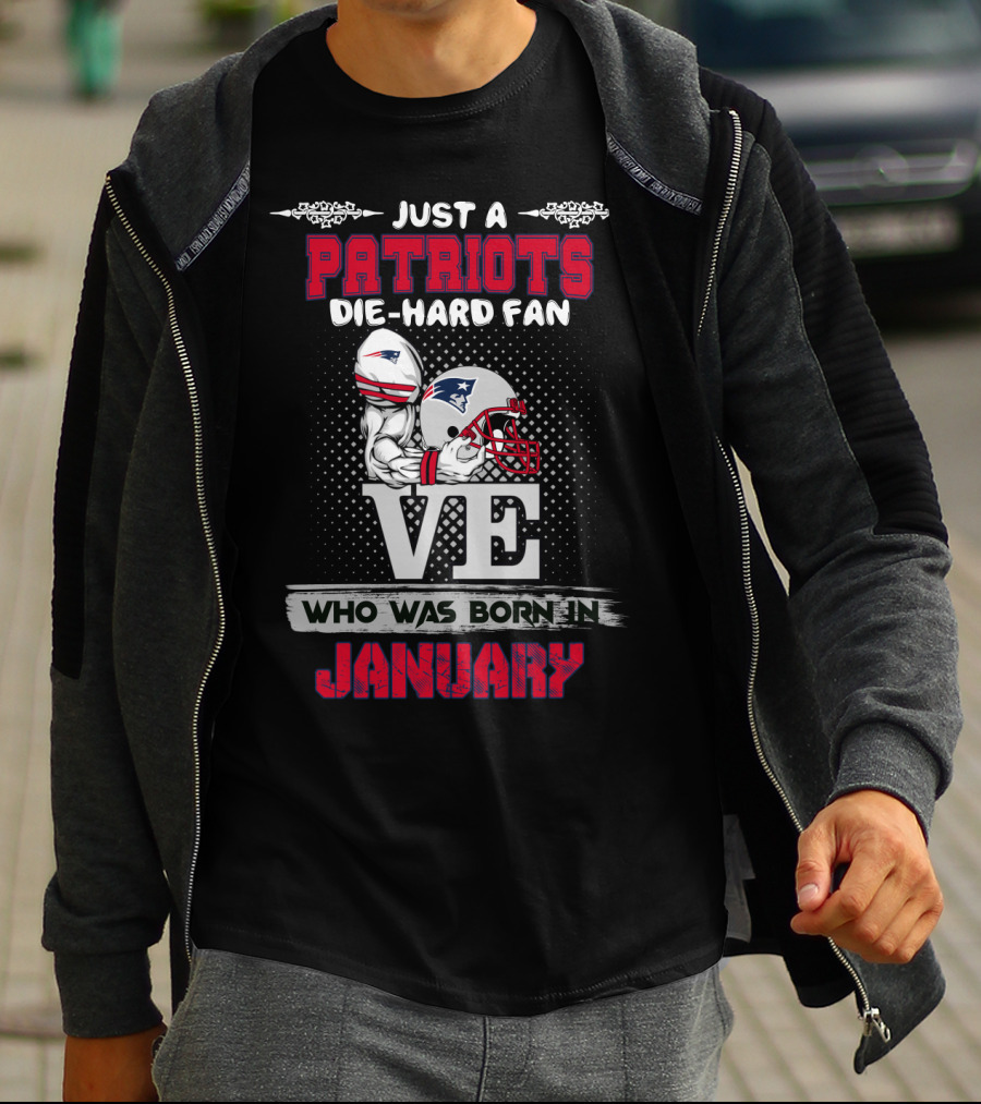 Just A Patriots Die-Hard Fan Who Was Born In January T-Shirt