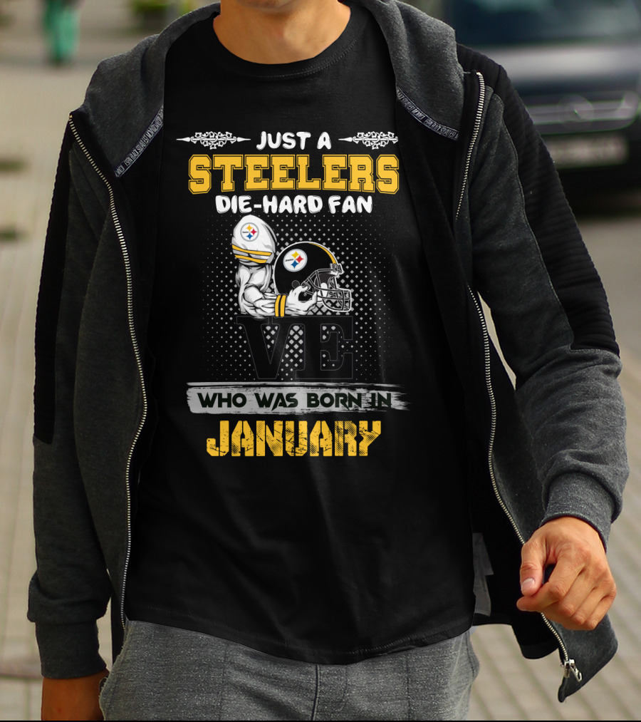 JUST A STEELERS DIE-HARD FAN WHO WAS BORN IN JANUARY T-Shirt