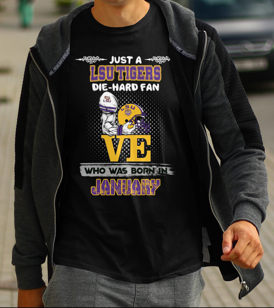 Just A Lsu Tigers Die-Hard Fan Who Was Born IN January T-Shirt