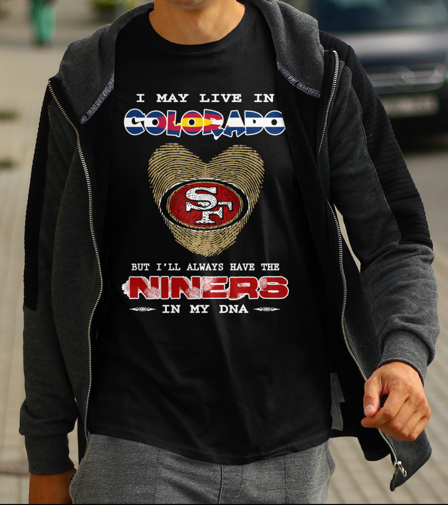 I May Live In Colorado But I'll Always Have The Niners In My Dna T-Shirt