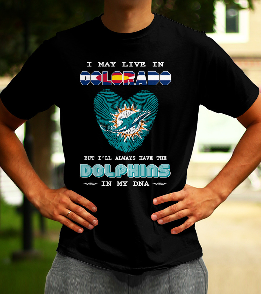 I May Live In Colorado But I'll Always Have The Dolphins In My DNA T-Shirt