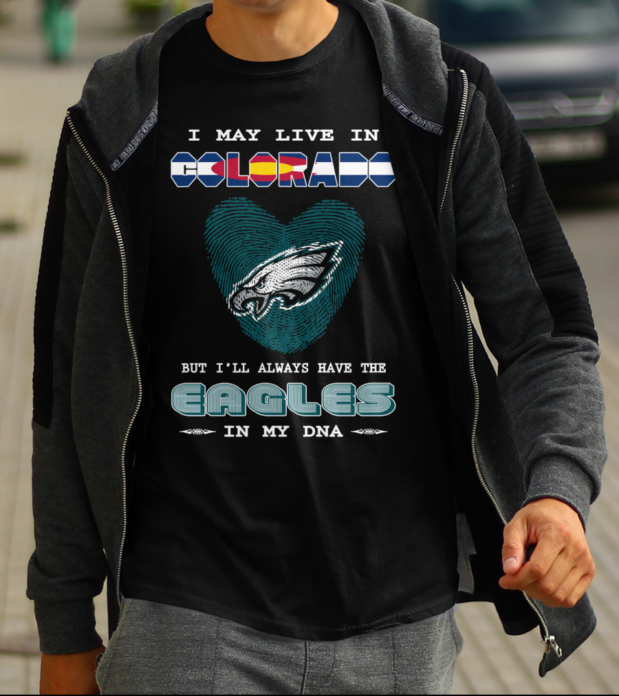 I May Live In Colorado But I'll Always Have The Eagles In My DNA T-Shirt