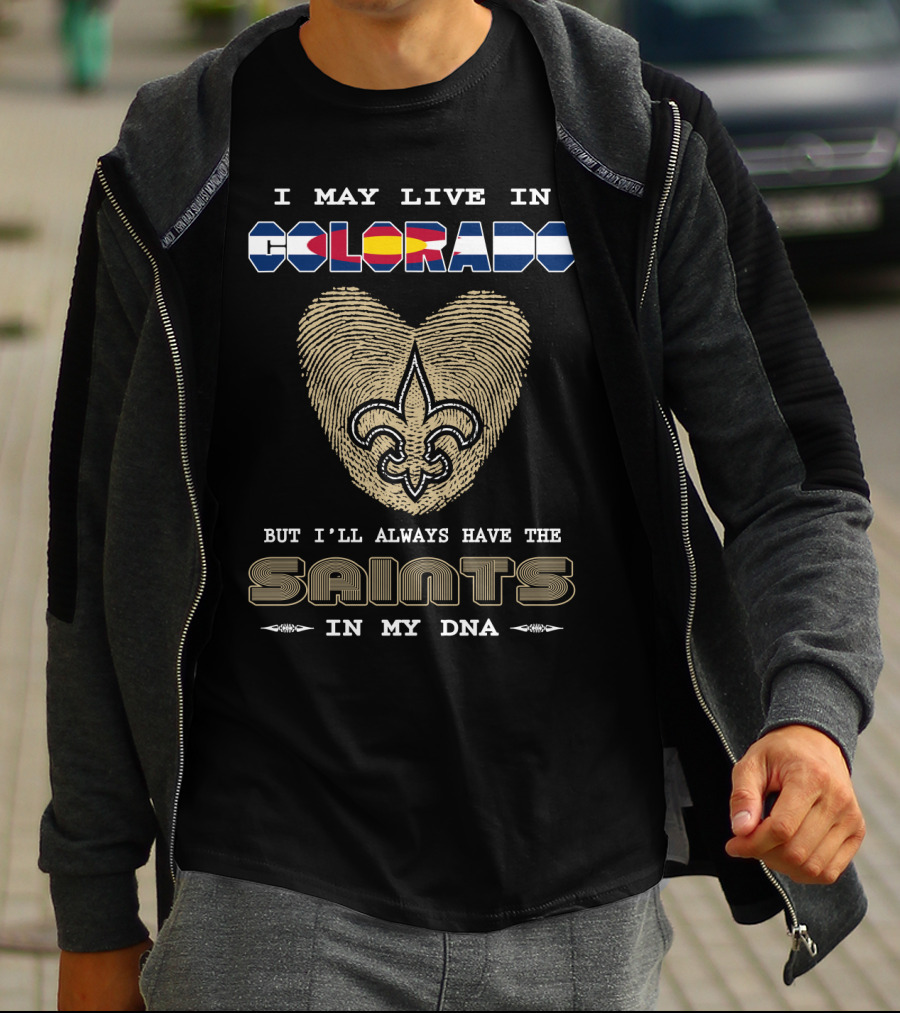 I May Live In Colorado But I'll Always Have The Saints In My DNA T-Shirt