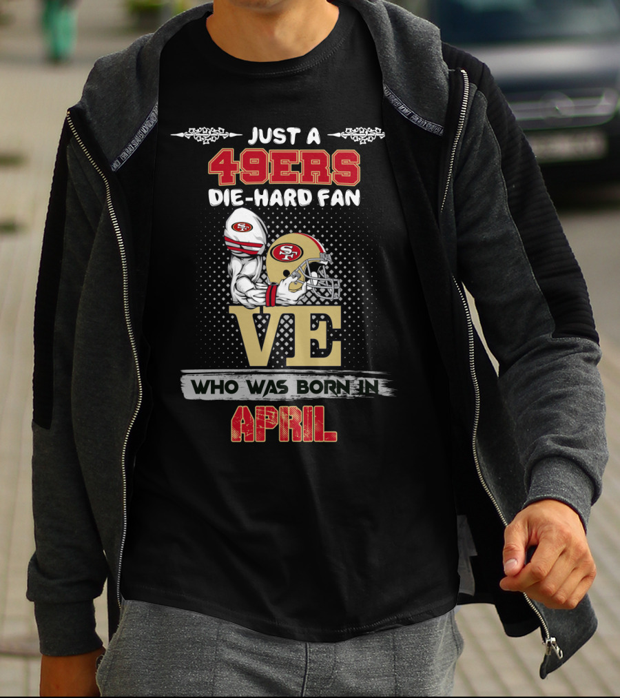 49ers Die-Hard Fan Who Was Born In April T-Shirt