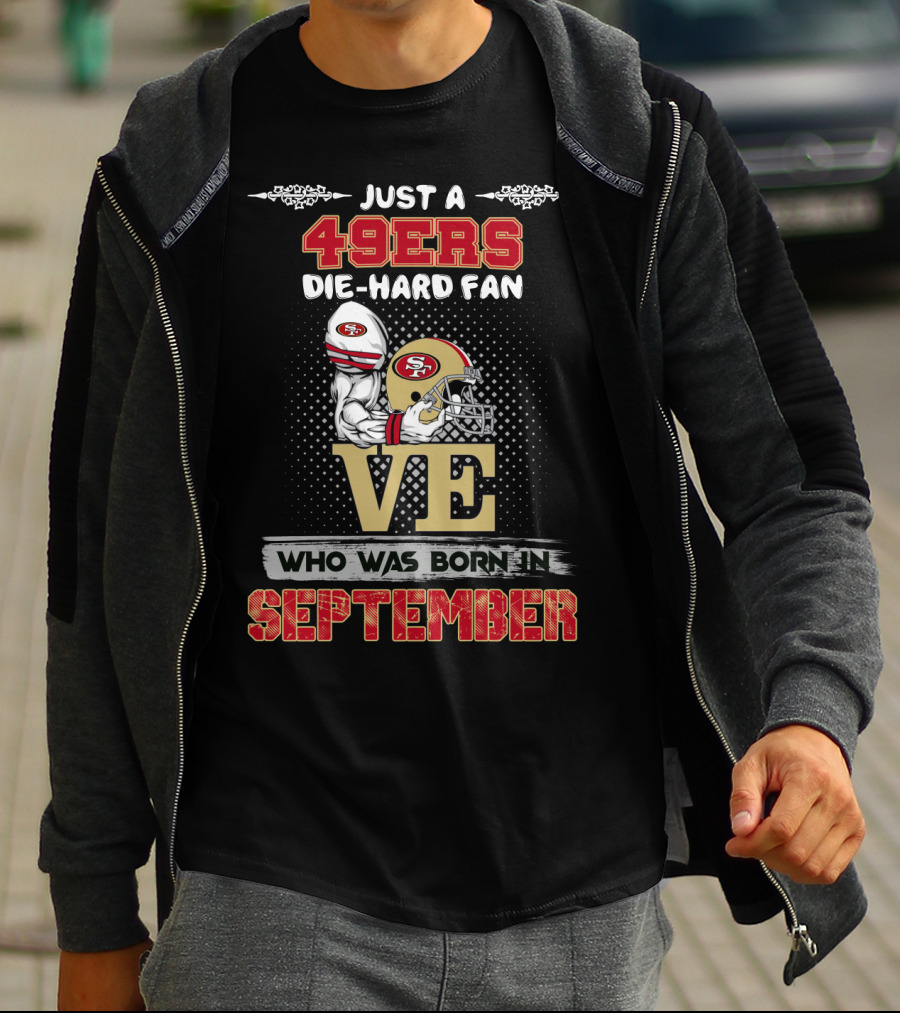 Just A 49ers Die-Hard Fan Who Was Born In September T-Shirt