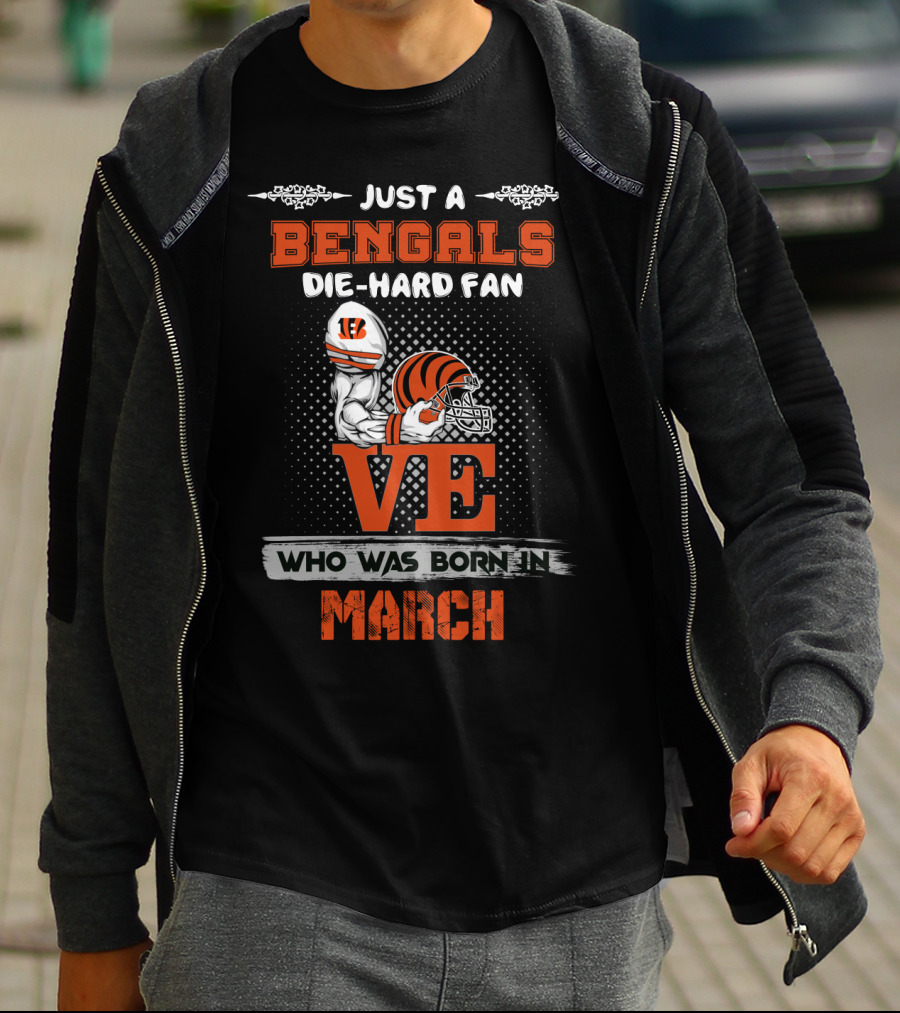 Just A Bengals Die-Hard Fan Love Who Was Born In March T-Shirt