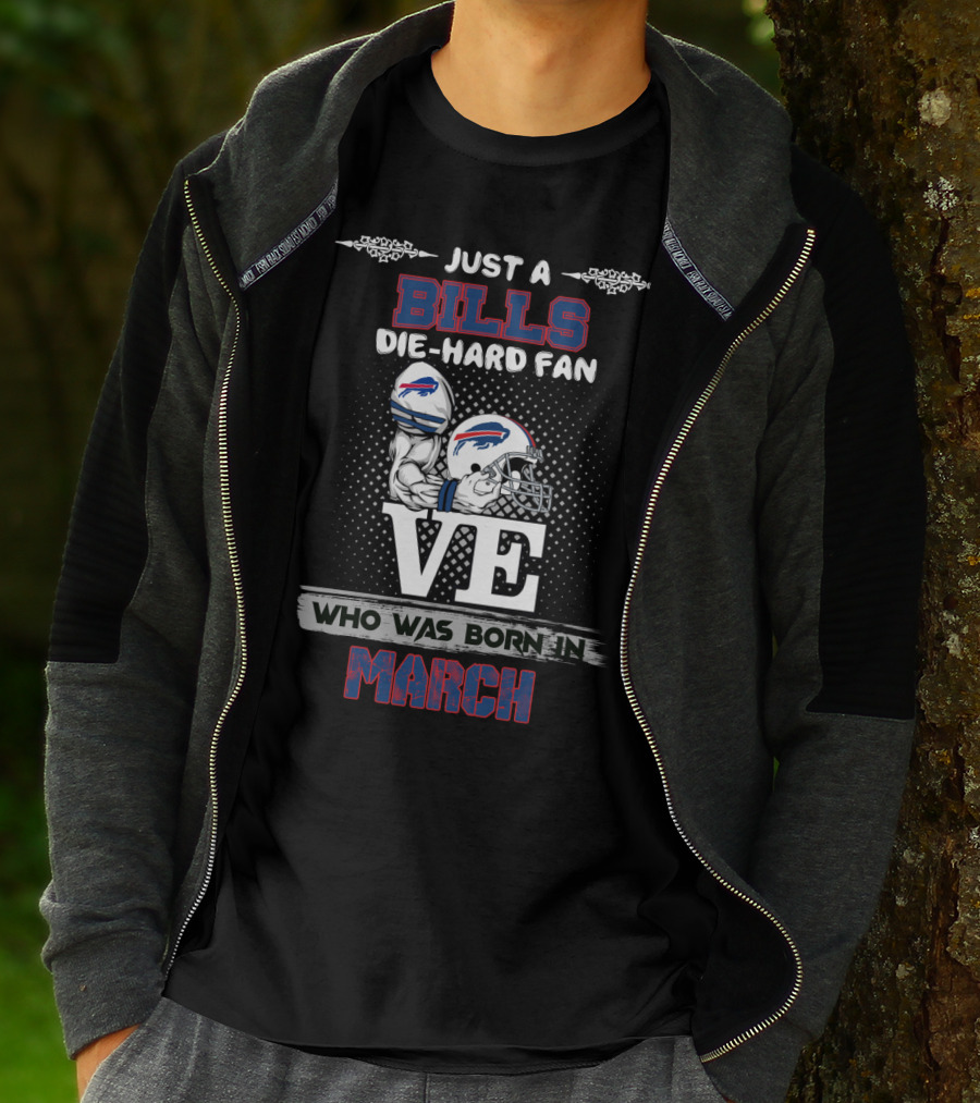 Just A Bills Die-Hard Fan Who Was Born In March T-Shirt