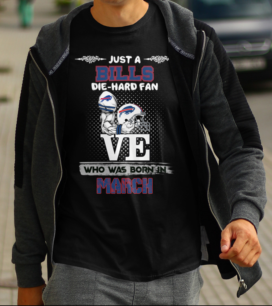Just A Bills Die-Hard Fan Who Was Born In March T-Shirt