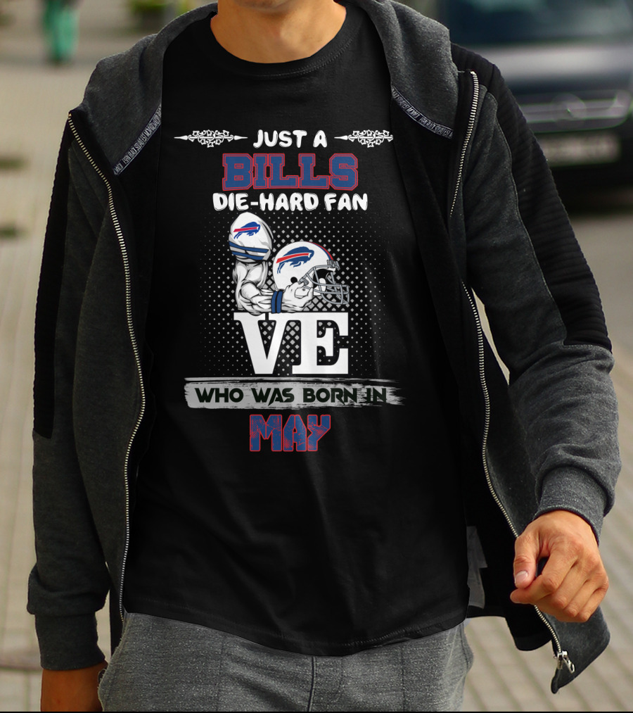 Just A Bills Die-Hard Fan Who Was Born In May With Helmet And Buffalo T-Shirt