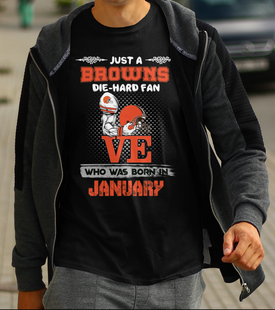 Just A Browns Die-Hard Fan Who Was Born In January T-Shirt