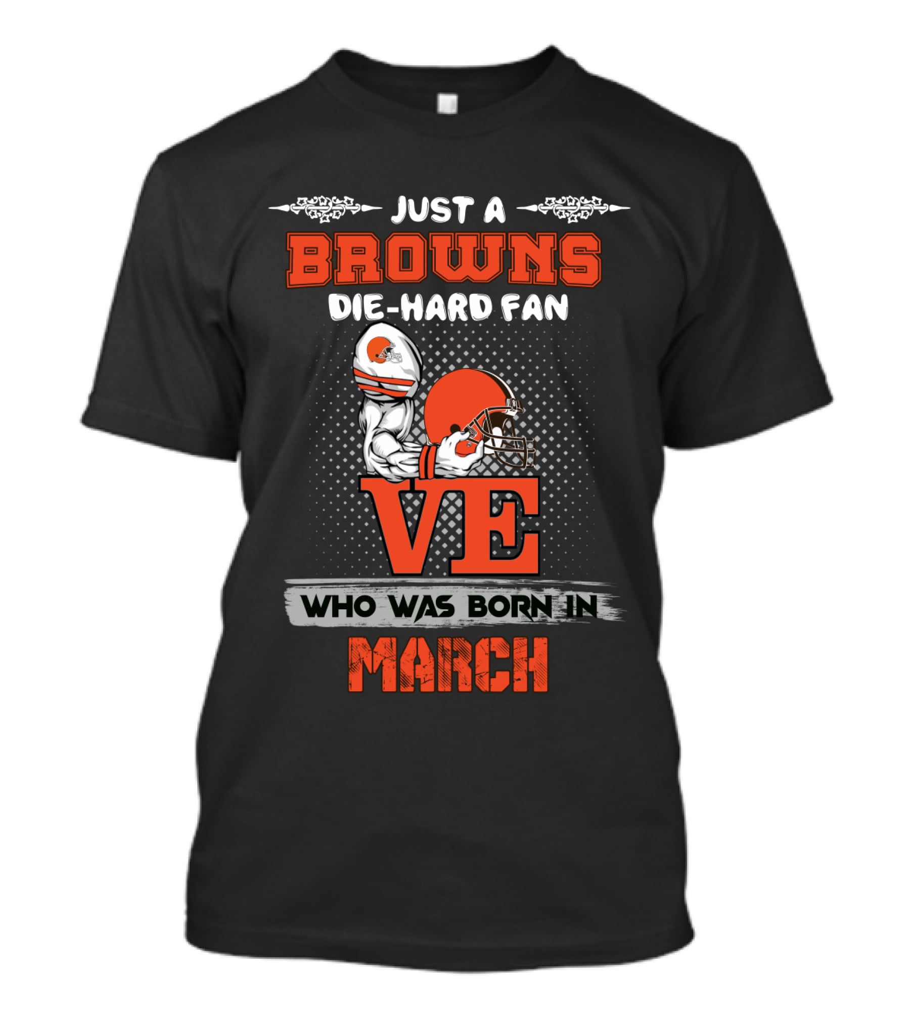 Just A Browns Die-Hard Fan Who Was Born In March T-Shirt