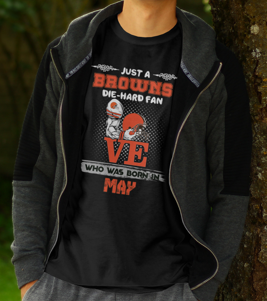 Just A Browns Die-Hard Fan Who Was Born In May T-Shirt