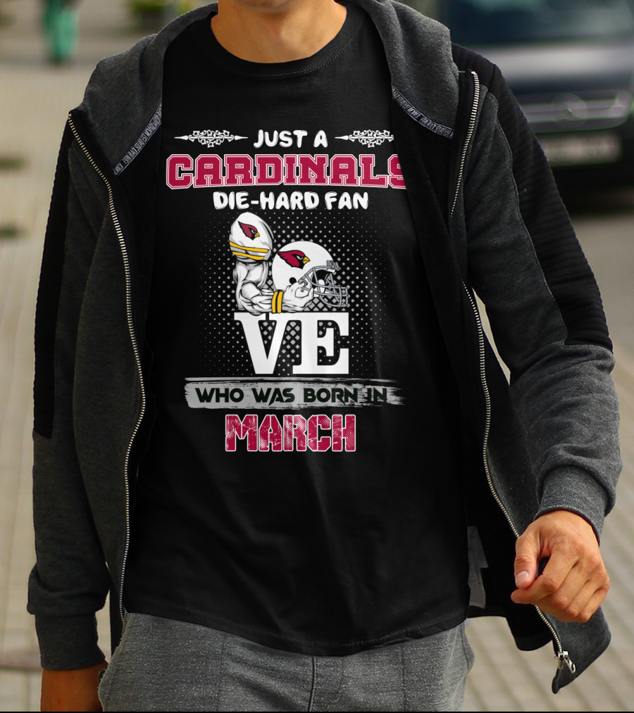 Just A Cardinals Die-Hard Fan Who Was Born In March T-Shirt