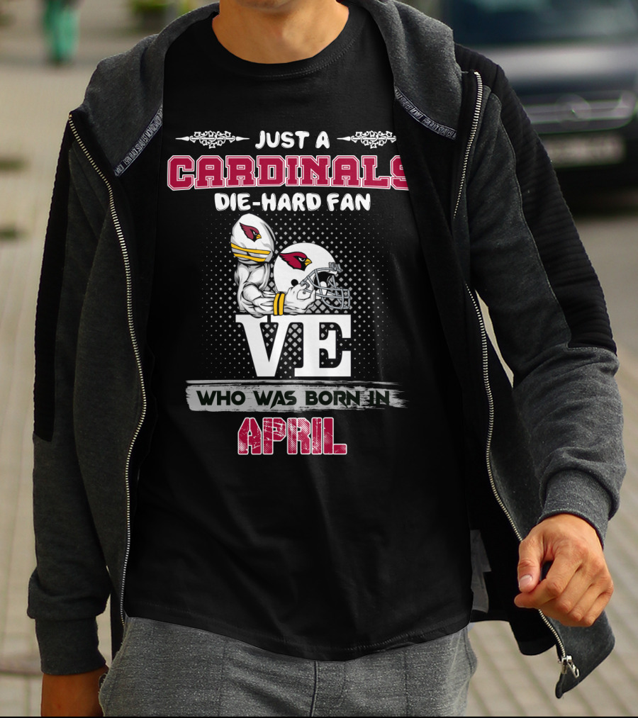 Just A Cardinals Die-Hard Fan Who Was Born In April T-Shirt