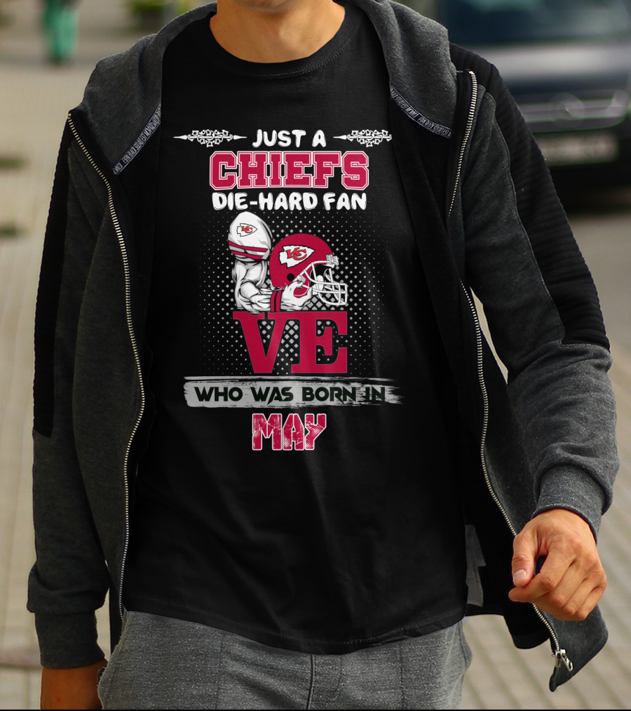 Just A Chiefs Die-Hard Fan Who Was Born In May T-Shirt