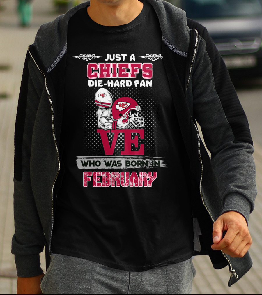 Just A Chiefs Die-Hard Fan Who Was Born In February T-Shirt