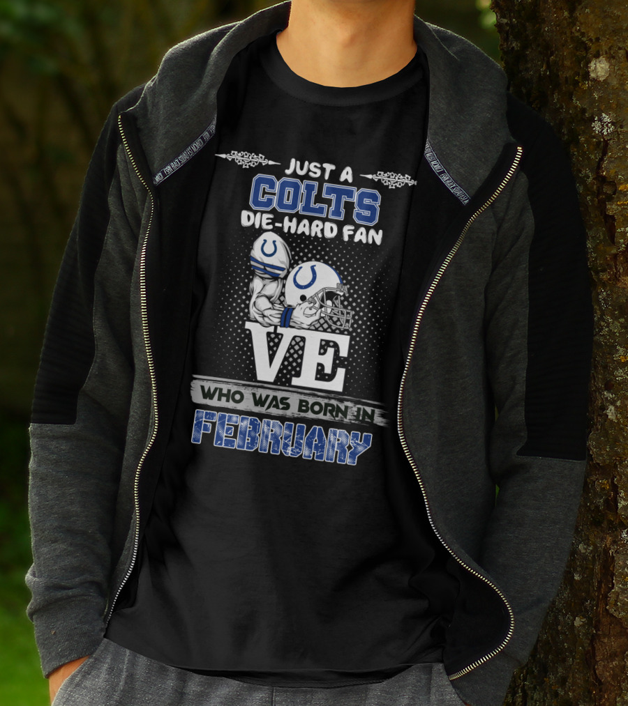 Just A Colts Die-Hard Fan Who Was Born In February T-Shirt