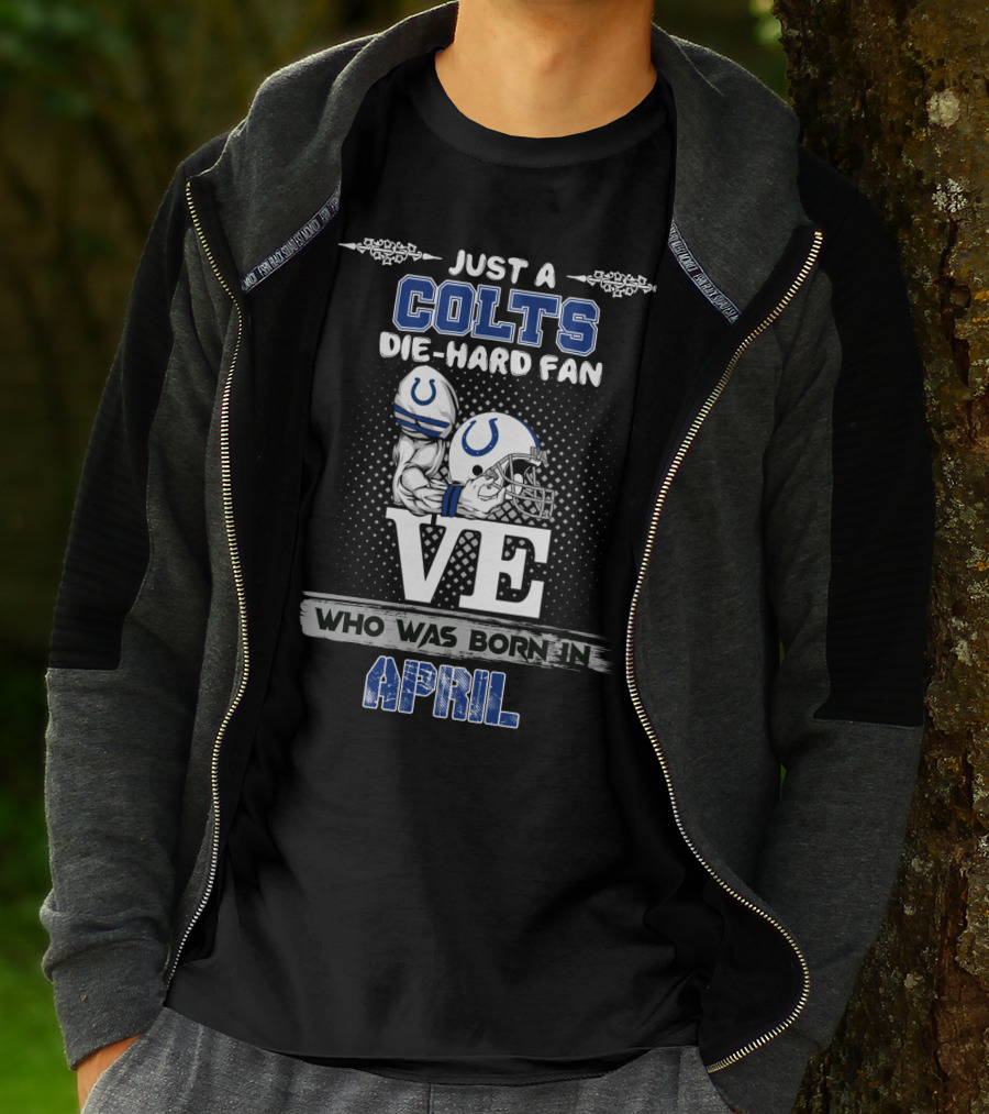 Just A Colts Die-Hard Fan Who Was Born In April T-Shirt