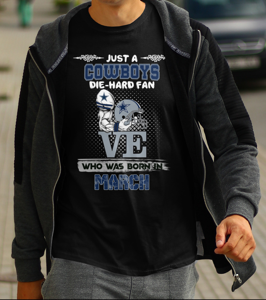 Just A Cowboys Die-Hard Fan Who Was Born In March T-Shirt