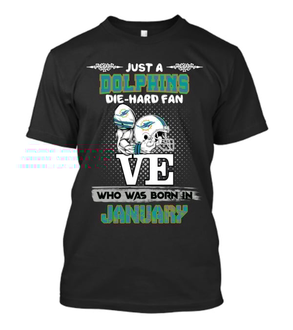 JUST A DOLPHINS DIE-HARD FAN WHO WAS BORN IN JANUARY T-Shirt