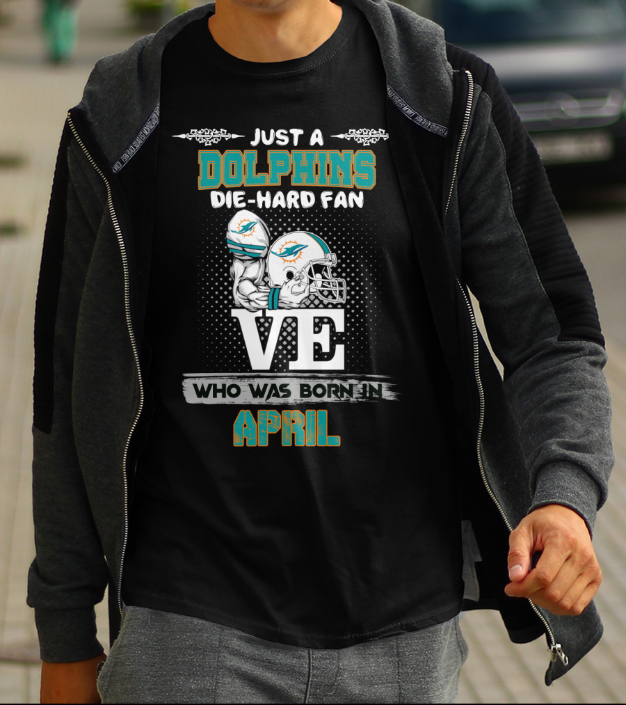 Just A Dolphins Die-Hard Fan Who Was Born In April T-Shirt