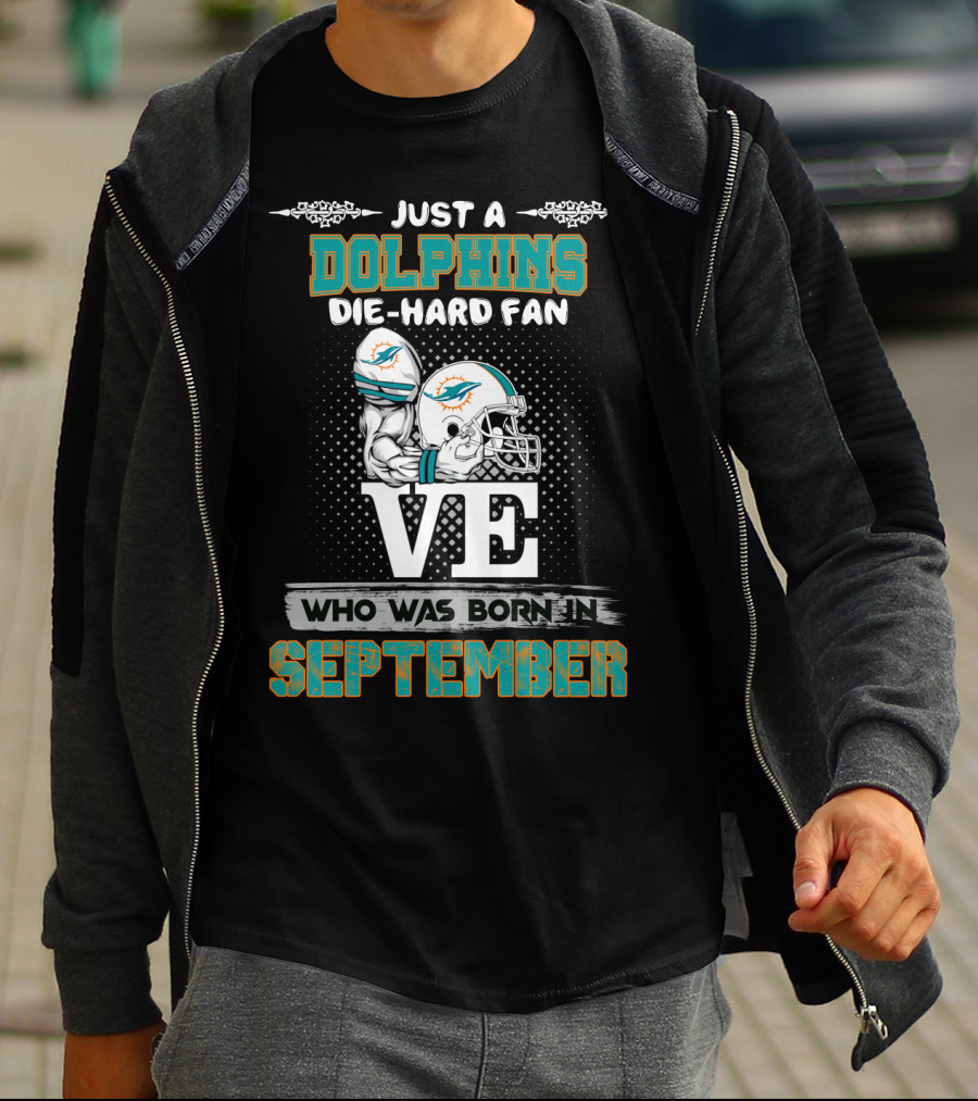 JUST A DOLPHINS DIE-HARD FAN WHO WAS BORN IN SEPTEMBER T-Shirt
