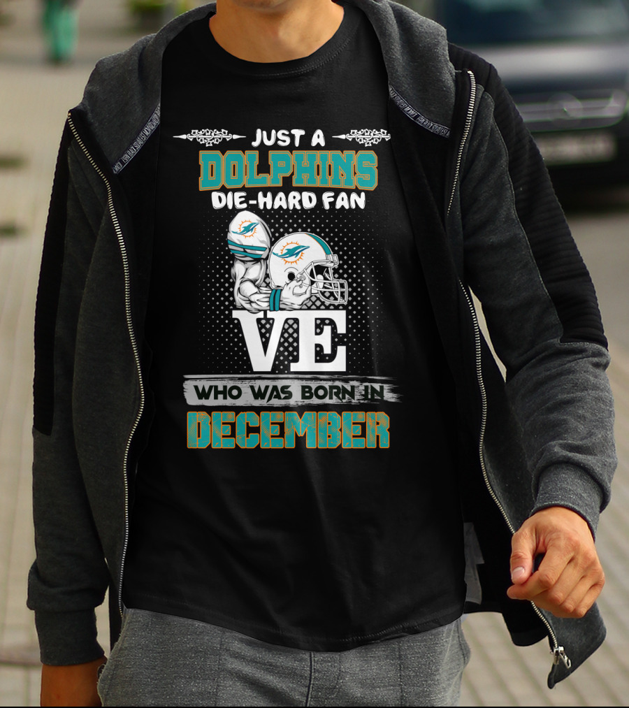JUST A DOLPHINS DIE-HARD FAN WHO WAS BORN IN DECEMBER T-Shirt