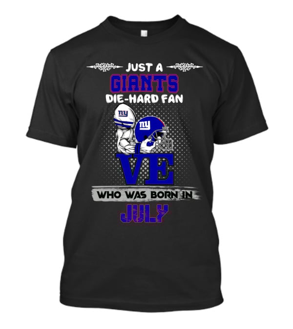 Just A Giants Die-Hard Fan Love Who Was Born In July T-Shirt