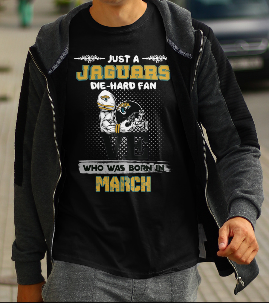 Just A Jaguars Die-Hard Fan Who Was Born In March T-Shirt