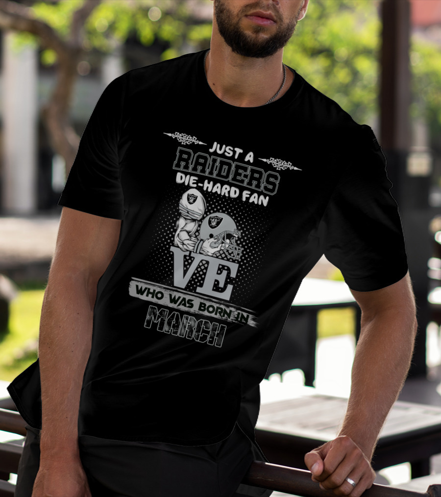 Just A Raiders Die-Hard Fan Who Was Born In March T-Shirt