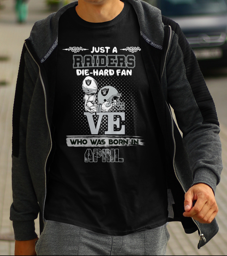 Just A Raiders Die-Hard Fan Who Was Born In April T-Shirt