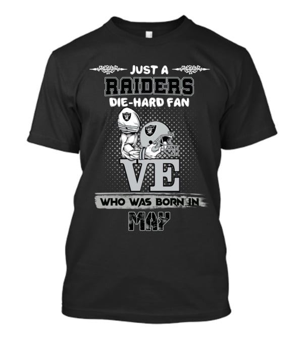 JUST A RAIDERS DIE-HARD FAN WHO WAS BORN IN MAY T-Shirt