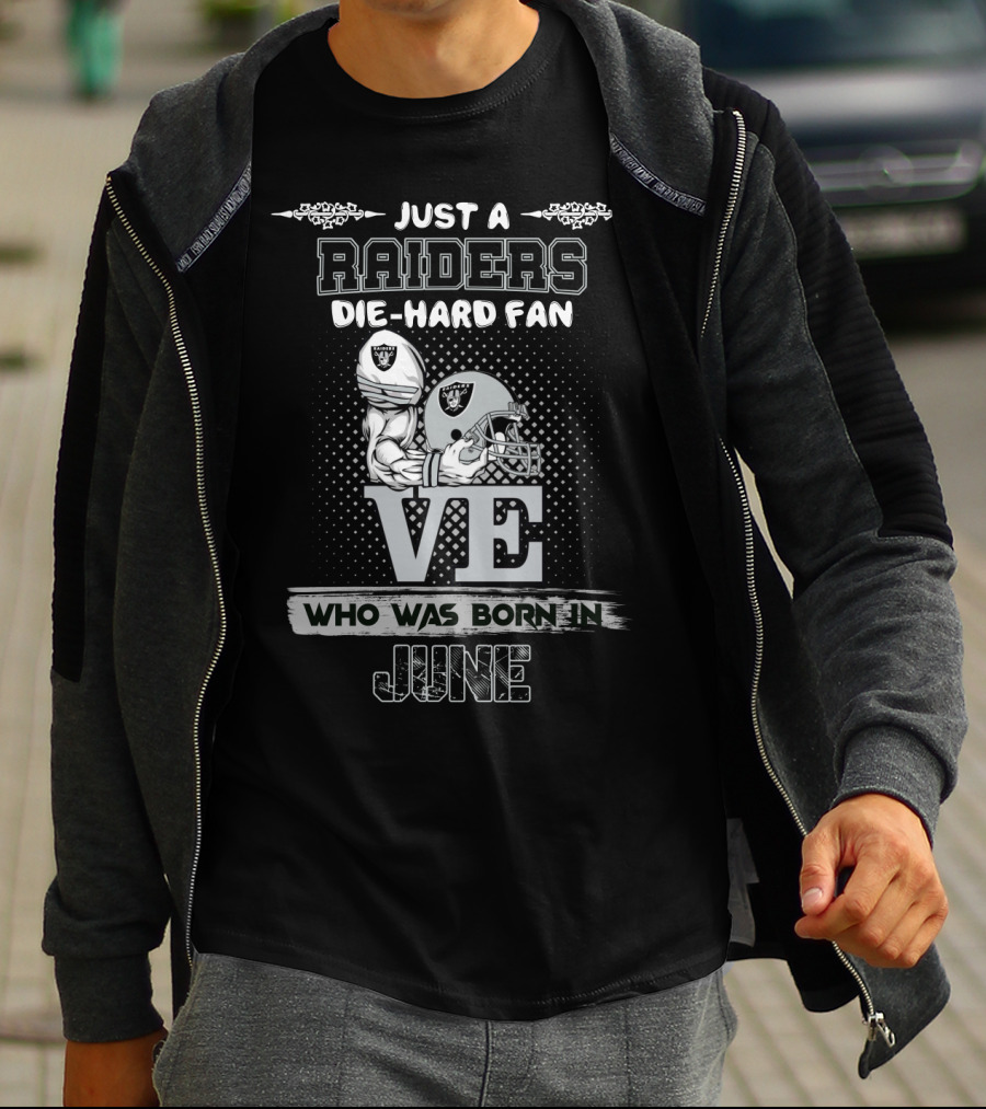 Just A Raiders Die-Hard Fan Who Was Born In June T-Shirt